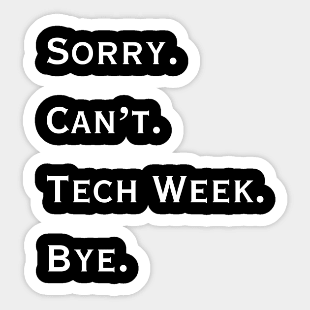 Sorry. Can't. Tech Week. Bye. Sticker by Rise Up Arts Alliance